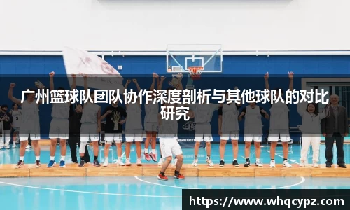 广州篮球队团队协作深度剖析与其他球队的对比研究