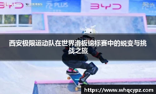 西安极限运动队在世界滑板锦标赛中的蜕变与挑战之旅