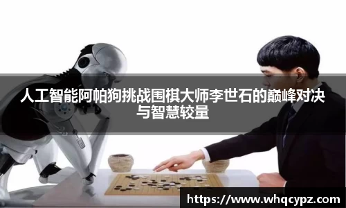 人工智能阿帕狗挑战围棋大师李世石的巅峰对决与智慧较量