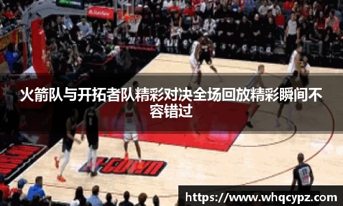 火箭队与开拓者队精彩对决全场回放精彩瞬间不容错过