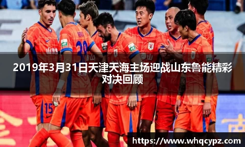 2019年3月31日天津天海主场迎战山东鲁能精彩对决回顾